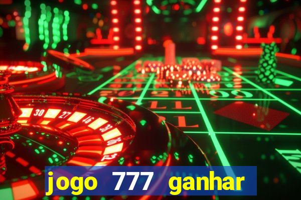 jogo 777 ganhar dinheiro de verdade